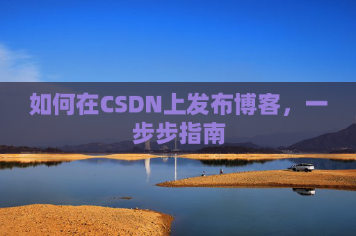 如何在CSDN上发布博客,一步步指南
